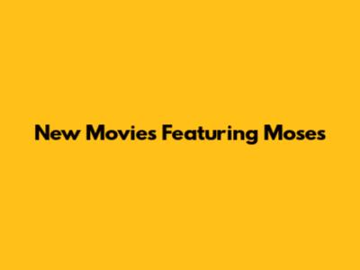 New Movies Featuring Moses