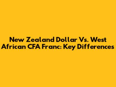 New Zealand Dollar Vs. West African CFA Franc: Key Differences