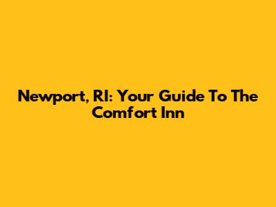 Newport, RI: Your Guide To The Comfort Inn