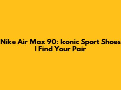 Nike Air Max 90: Iconic Sport Shoes | Find Your Pair
