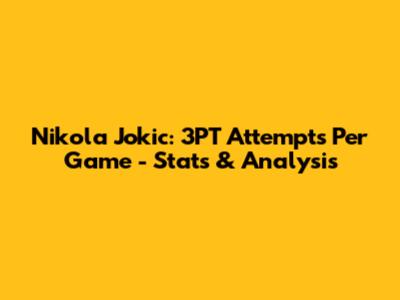 Nikola Jokic: 3PT Attempts Per Game - Stats & Analysis