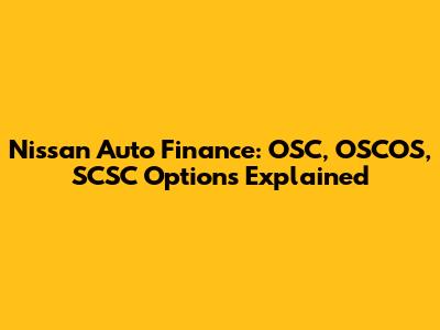 Nissan Auto Finance: OSC, OSCOS, SCSC Options Explained