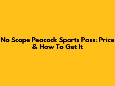 No Scope Peacock Sports Pass: Price & How To Get It