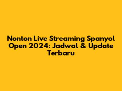 Nonton Live Streaming Spanyol Open 2024: Jadwal & Update Terbaru