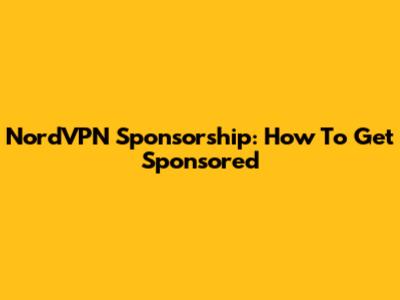 NordVPN Sponsorship: How To Get Sponsored
