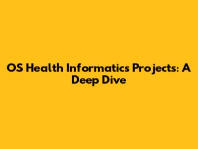 OS Health Informatics Projects: A Deep Dive