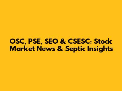OSC, PSE, SEO & CSESC: Stock Market News & Septic Insights