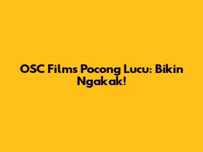 OSC Films Pocong Lucu: Bikin Ngakak!