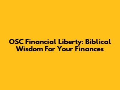OSC Financial Liberty: Biblical Wisdom For Your Finances