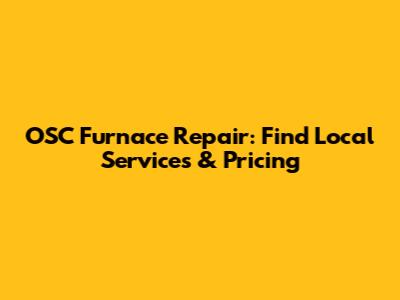 OSC Furnace Repair: Find Local Services & Pricing