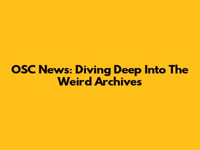 OSC News: Diving Deep Into The Weird Archives