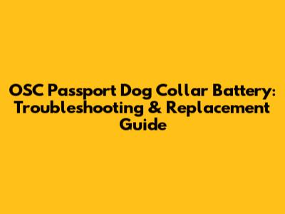OSC Passport Dog Collar Battery: Troubleshooting & Replacement Guide