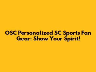OSC Personalized SC Sports Fan Gear: Show Your Spirit!