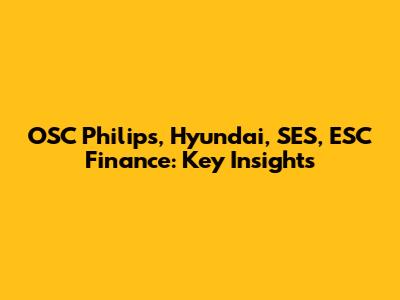 OSC Philips, Hyundai, SES, ESC Finance: Key Insights