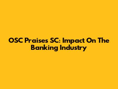 OSC Praises SC: Impact On The Banking Industry