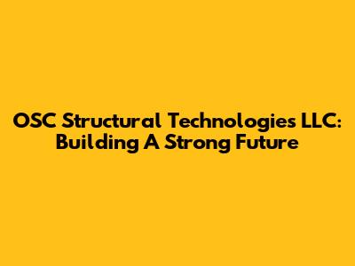 OSC Structural Technologies LLC: Building A Strong Future