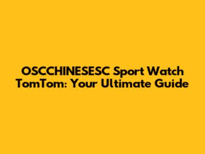 OSCCHINESESC Sport Watch TomTom: Your Ultimate Guide