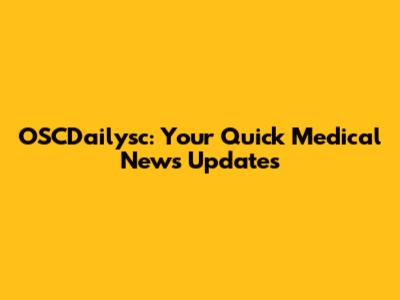 OSCDailysc: Your Quick Medical News Updates
