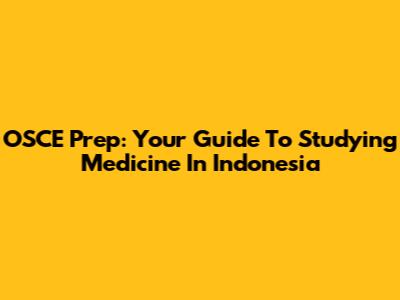 OSCE Prep: Your Guide To Studying Medicine In Indonesia