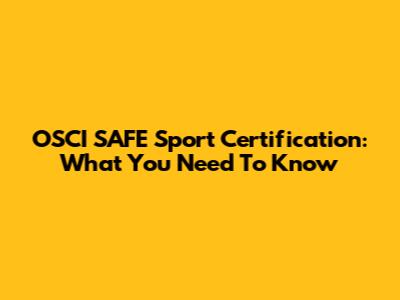 OSCI SAFE Sport Certification: What You Need To Know