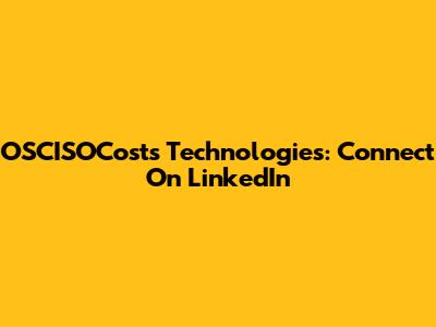 OSCISOCosts Technologies: Connect On LinkedIn