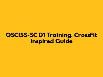 OSCISS-SC D1 Training: CrossFit Inspired Guide