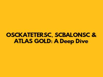 OSCKATETERSC, SCBALONSC & ATLAS GOLD: A Deep Dive