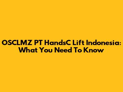 OSCLMZ PT HandsC Lift Indonesia: What You Need To Know