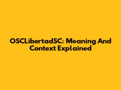 OSCLibertadSC: Meaning And Context Explained