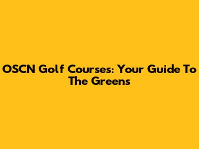 OSCN Golf Courses: Your Guide To The Greens