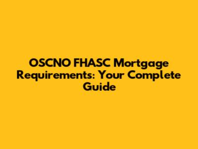 OSCNO FHASC Mortgage Requirements: Your Complete Guide