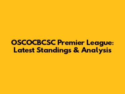 OSCOCBCSC Premier League: Latest Standings & Analysis