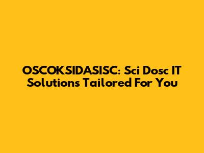 OSCOKSIDASISC: Sci Dosc IT Solutions Tailored For You