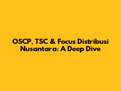 OSCP, TSC & Focus Distribusi Nusantara: A Deep Dive
