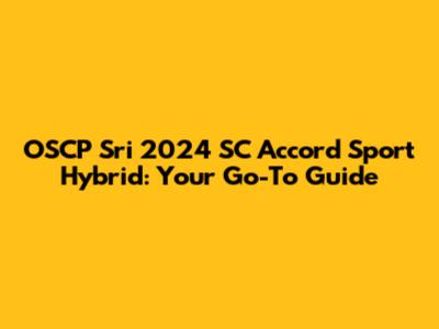 OSCP Sri 2024 SC Accord Sport Hybrid: Your Go-To Guide