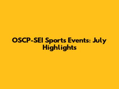 OSCP-SEI Sports Events: July Highlights