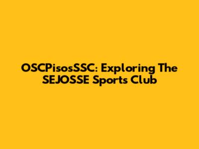 OSCPisosSSC: Exploring The SEJOSSE Sports Club