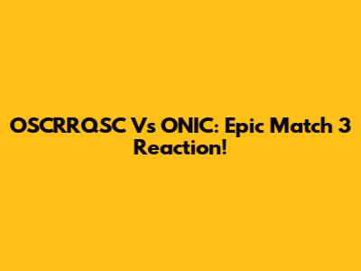 OSCRRQSC Vs ONIC: Epic Match 3 Reaction!