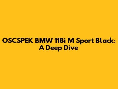 OSCSPEK BMW 118i M Sport Black: A Deep Dive