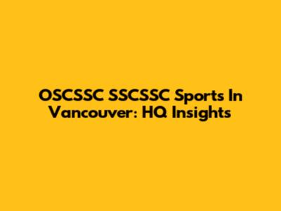 OSCSSC SSCSSC Sports In Vancouver: HQ Insights