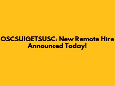 OSCSUIGETSUSC: New Remote Hire Announced Today!