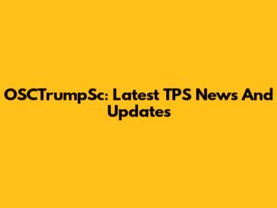 OSCTrumpSc: Latest TPS News And Updates