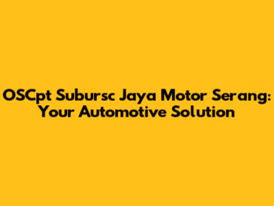 OSCpt Subursc Jaya Motor Serang: Your Automotive Solution