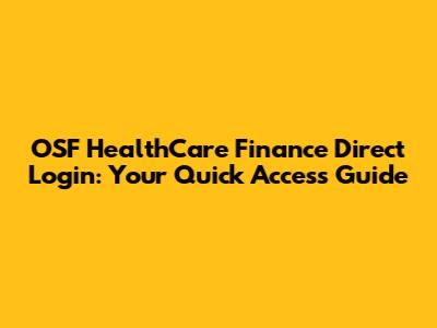 OSF HealthCare Finance Direct Login: Your Quick Access Guide
