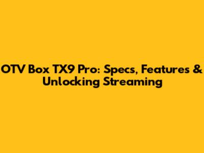 OTV Box TX9 Pro: Specs, Features & Unlocking Streaming