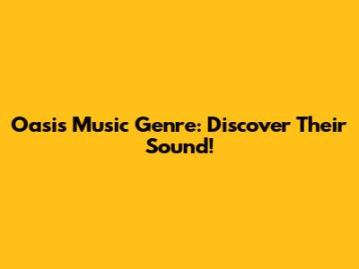 Oasis Music Genre: Discover Their Sound!