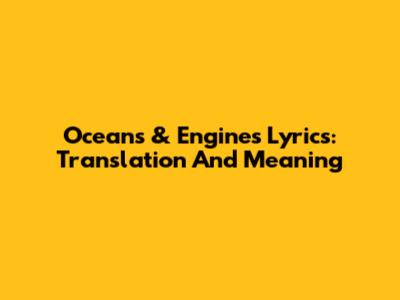 Oceans & Engines Lyrics: Translation And Meaning