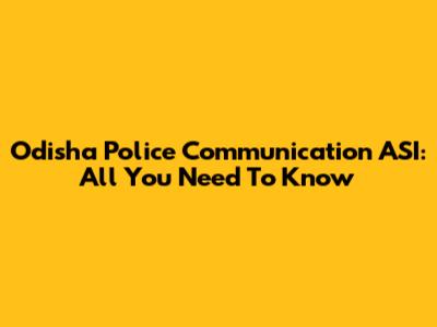 Odisha Police Communication ASI: All You Need To Know