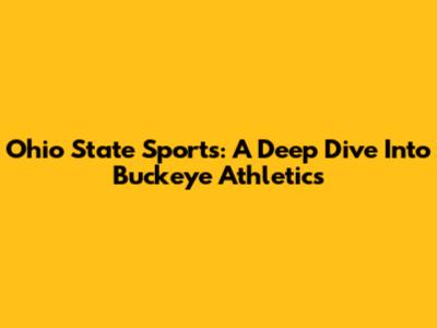 Ohio State Sports: A Deep Dive Into Buckeye Athletics
