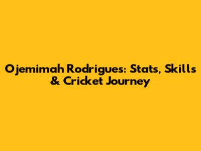 Ojemimah Rodrigues: Stats, Skills & Cricket Journey
